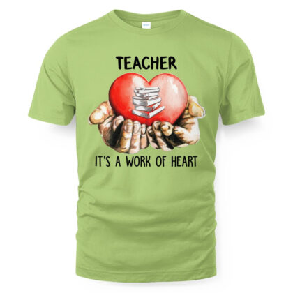 Work Of Heart - Inspirational Teacher Hands & Heart T-Shirt