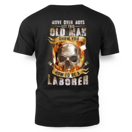 Old Man Laborer - Show You How To Be A Laborer T-Shirt